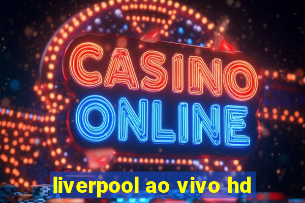 liverpool ao vivo hd